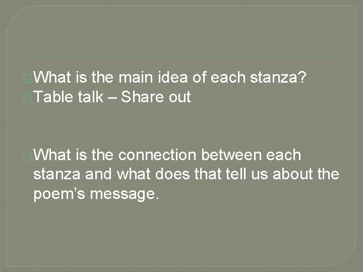 �What is the main idea of each stanza? �Table talk – Share out �What �What is the main idea of each stanza? �Table talk – Share out �What
