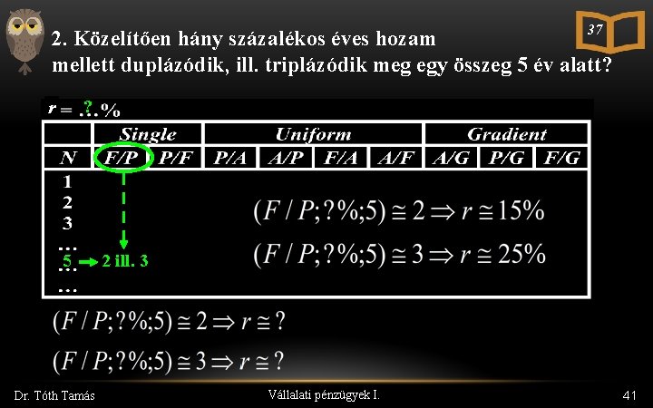 37 2. Közelítően hány százalékos éves hozam mellett duplázódik, ill. triplázódik meg egy összeg