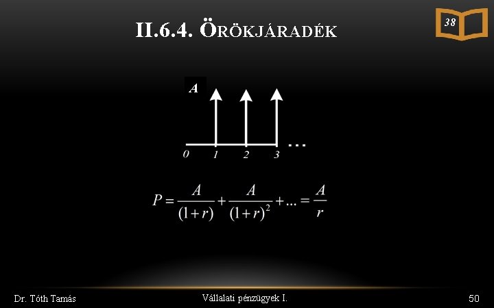 II. 6. 4. ÖRÖKJÁRADÉK 38 A Dr. Tóth Tamás Vállalati pénzügyek I. 50 