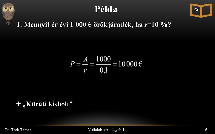 Példa 38 1. Mennyit ér évi 1 000 € örökjáradék, ha r=10 %? +