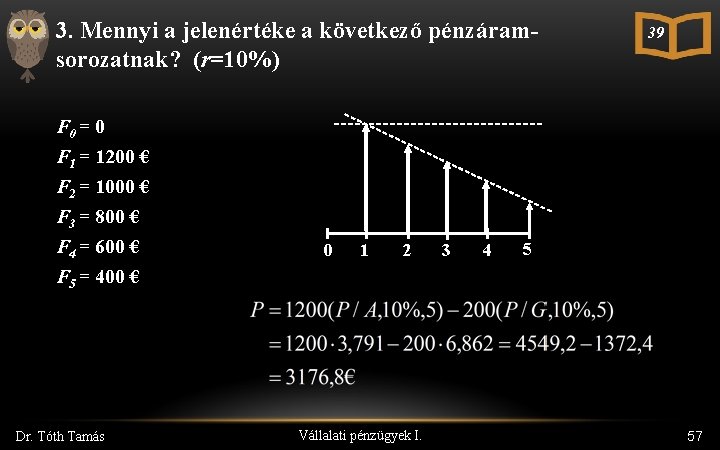 3. Mennyi a jelenértéke a következő pénzáramsorozatnak? (r=10%) F 0 = 0 F 1