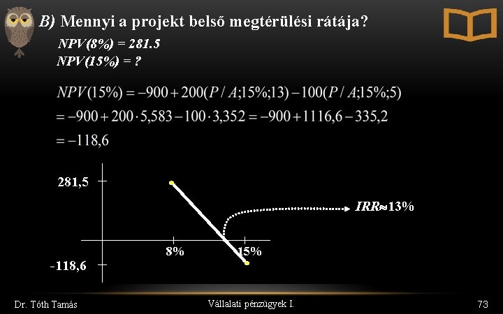 B) Mennyi a projekt belső megtérülési rátája? NPV(8%) = 281. 5 NPV(15%) = ?