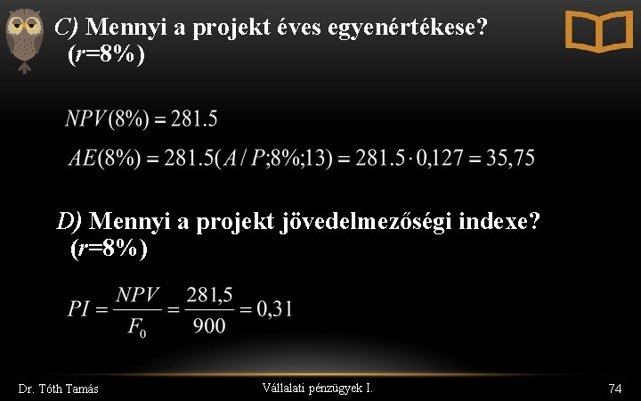 C) Mennyi a projekt éves egyenértékese? (r=8%) D) Mennyi a projekt jövedelmezőségi indexe? (r=8%)