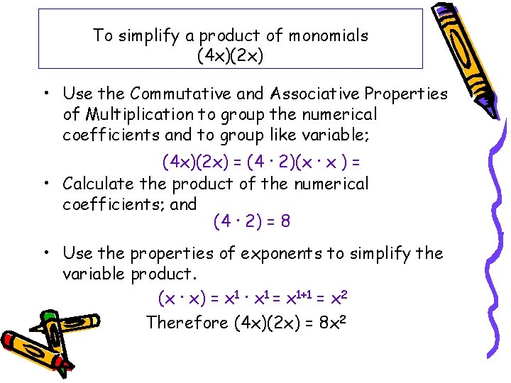 To simplify a product of monomials (4 x)(2 x) • Use the Commutative and