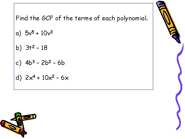 Find the GCF of the terms of each polynomial. a) 5 v 5 +