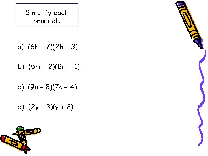 Simplify each product. a) (6 h – 7)(2 h + 3) b) (5 m