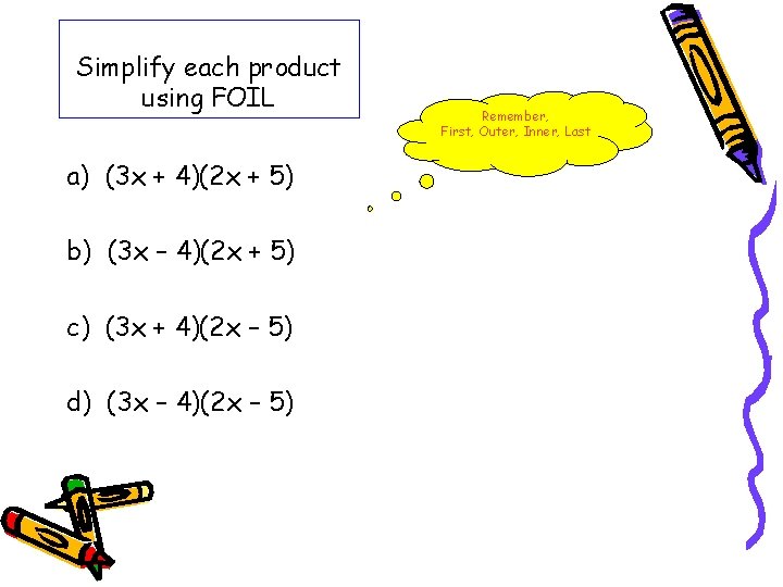 Simplify each product using FOIL a) (3 x + 4)(2 x + 5) b)