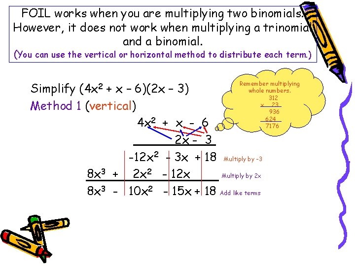 FOIL works when you are multiplying two binomials. However, it does not work when