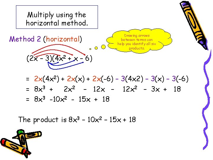 Multiply using the horizontal method. Method 2 (horizontal) Drawing arrows between terms can help