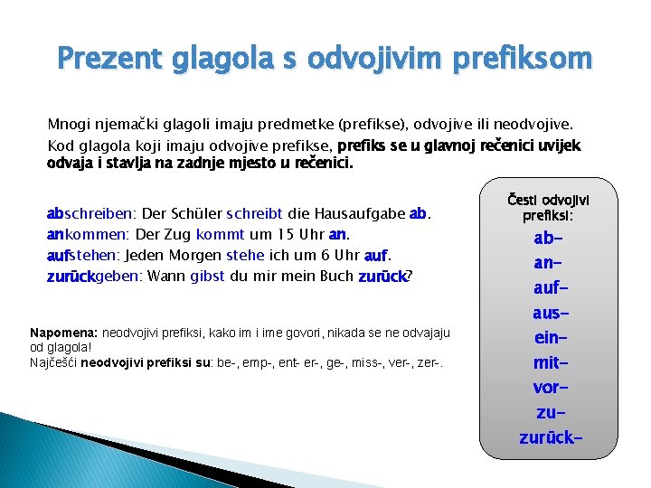 Prezent glagola s odvojivim prefiksom Mnogi njemački glagoli imaju predmetke (prefikse), odvojive ili neodvojive.