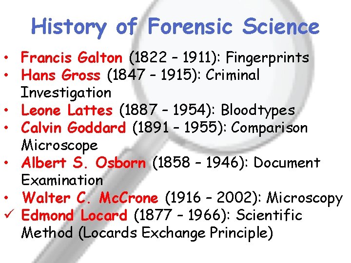 History of Forensic Science • Francis Galton (1822 – 1911): Fingerprints • Hans Gross