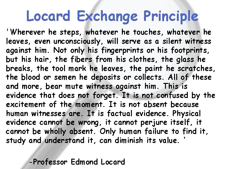 Locard Exchange Principle 'Wherever he steps, whatever he touches, whatever he leaves, even unconsciously,
