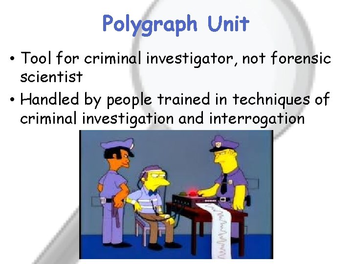 Polygraph Unit • Tool for criminal investigator, not forensic scientist • Handled by people