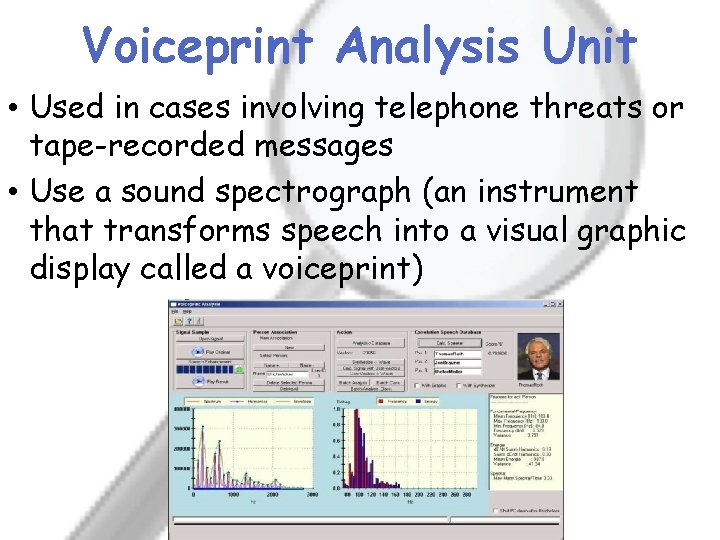 Voiceprint Analysis Unit • Used in cases involving telephone threats or tape-recorded messages •