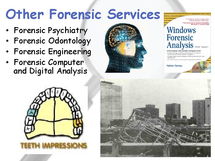 Other Forensic Services • • Forensic Psychiatry Forensic Odontology Forensic Engineering Forensic Computer and