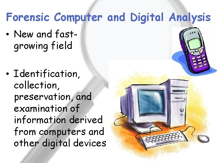 Forensic Computer and Digital Analysis • New and fastgrowing field • Identification, collection, preservation,
