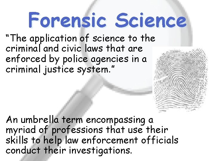 Forensic Science “The application of science to the criminal and civic laws that are