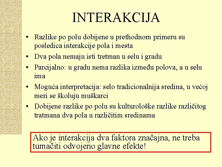 INTERAKCIJA • Razlike po polu dobijene u prethodnom primeru su posledica interakcije pola i