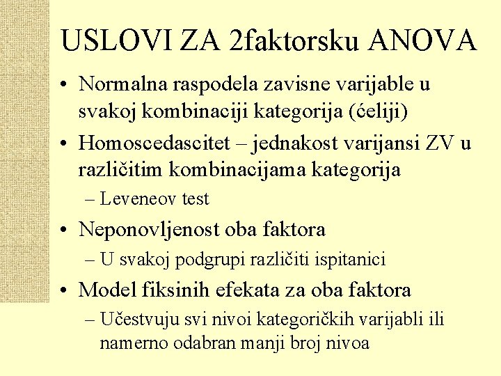 USLOVI ZA 2 faktorsku ANOVA • Normalna raspodela zavisne varijable u svakoj kombinaciji kategorija