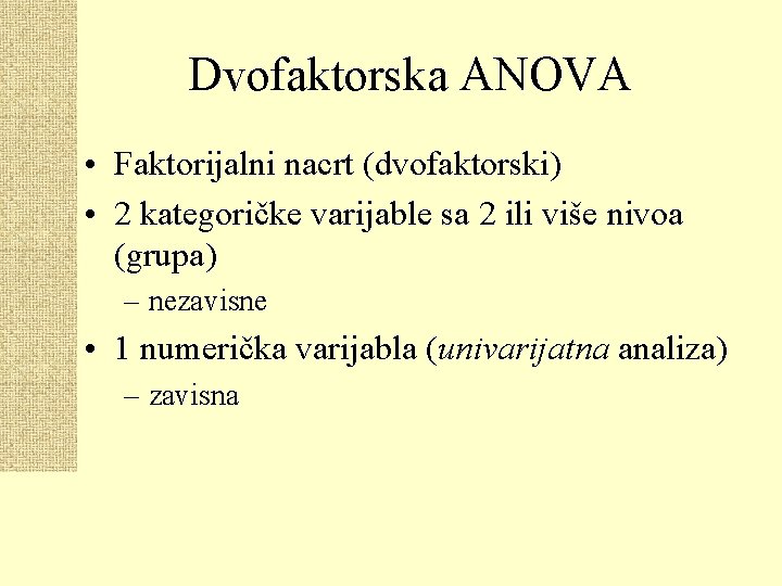 Dvofaktorska ANOVA • Faktorijalni nacrt (dvofaktorski) • 2 kategoričke varijable sa 2 ili više