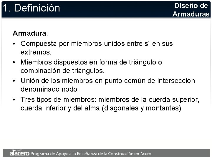 1. Definición Diseño de Armaduras Armadura: • Compuesta por miembros unidos entre sí en