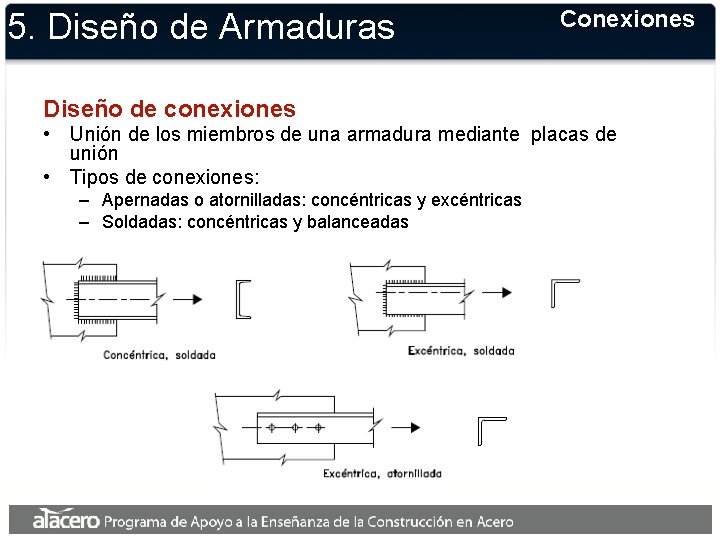 5. Diseño de Armaduras Conexiones Diseño de conexiones • Unión de los miembros de