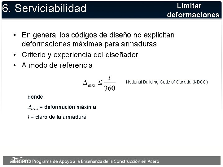 6. Serviciabilidad Limitar deformaciones • En general los códigos de diseño no explicitan deformaciones