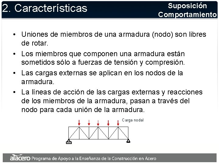 Suposición Comportamiento 2. Características • Uniones de miembros de una armadura (nodo) son libres