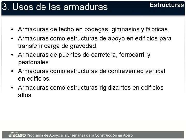 3. Usos de las armaduras Estructuras • Armaduras de techo en bodegas, gimnasios y