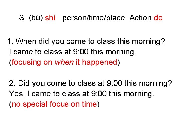 S (bú) shì person/time/place Action de 1. When did you come to class this