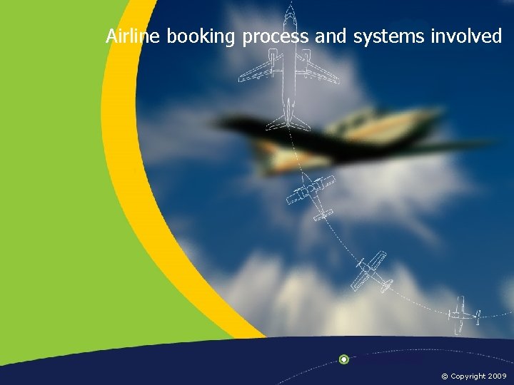 Airline booking process and systems involved © Copyright 2009 