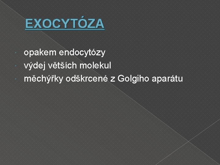 EXOCYTÓZA opakem endocytózy výdej větších molekul měchýřky odškrcené z Golgiho aparátu 