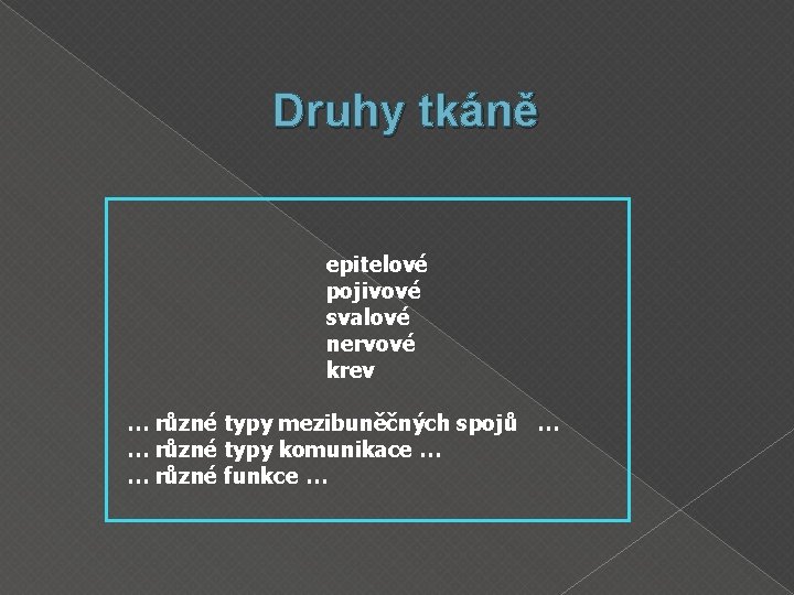 Druhy tkáně epitelové pojivové svalové nervové krev … různé typy mezibuněčných spojů … …