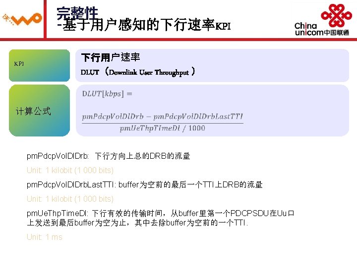 完整性 -基于用户感知的下行速率KPI 下行用户速率 DLUT（Downlink User Throughput ） KPI 计算公式 pm. Pdcp. Vol. Drb: 下行方向上总的DRB的流量