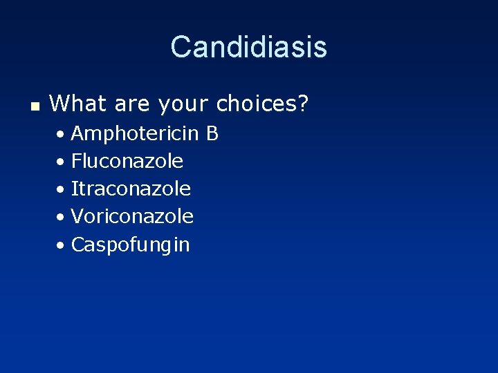 Candidiasis n What are your choices? • Amphotericin B • Fluconazole • Itraconazole •