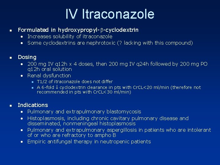 IV Itraconazole n Formulated in hydroxypropyl- -cyclodextrin • Increases solubility of itraconazole • Some