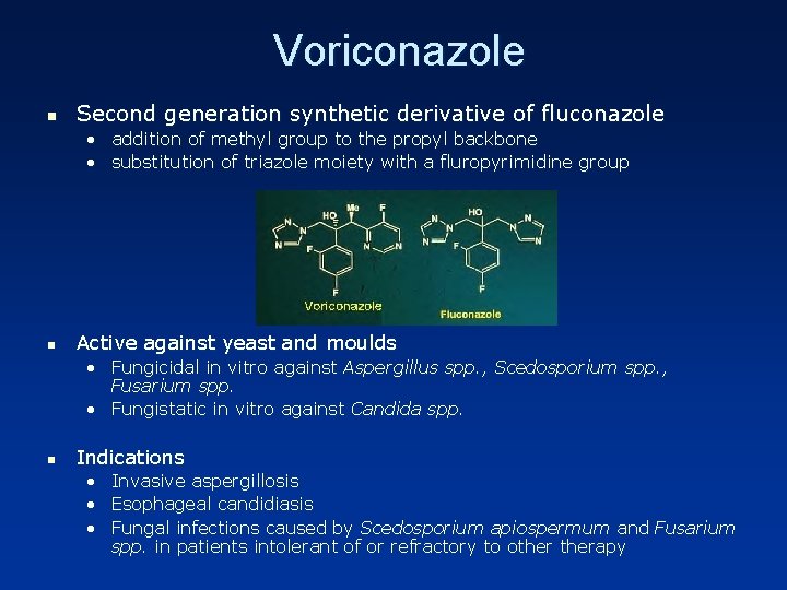 Voriconazole n Second generation synthetic derivative of fluconazole • addition of methyl group to