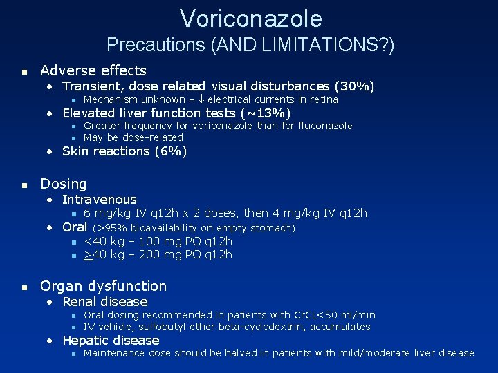 Voriconazole Precautions (AND LIMITATIONS? ) n Adverse effects • Transient, dose related visual disturbances