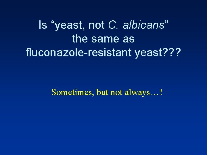 Is “yeast, not C. albicans” the same as fluconazole-resistant yeast? ? ? Sometimes, but