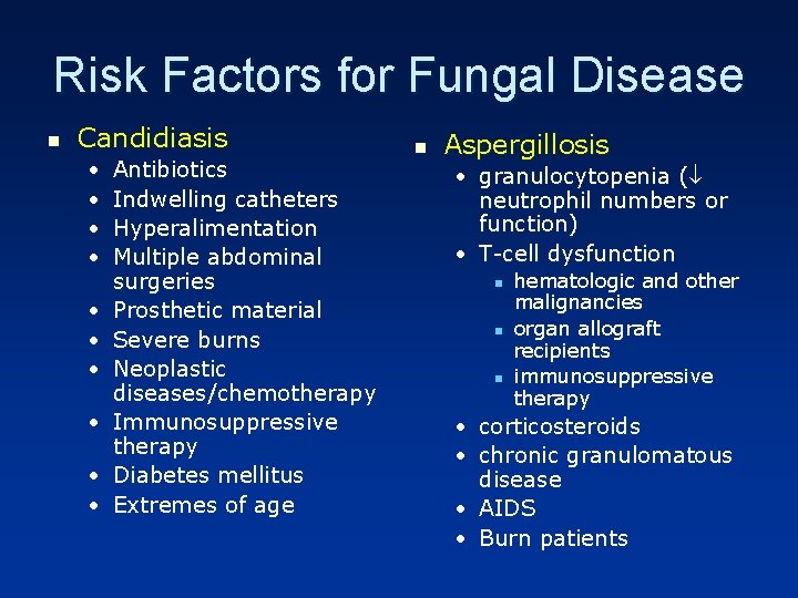 Risk Factors for Fungal Disease n Candidiasis • • • Antibiotics Indwelling catheters Hyperalimentation