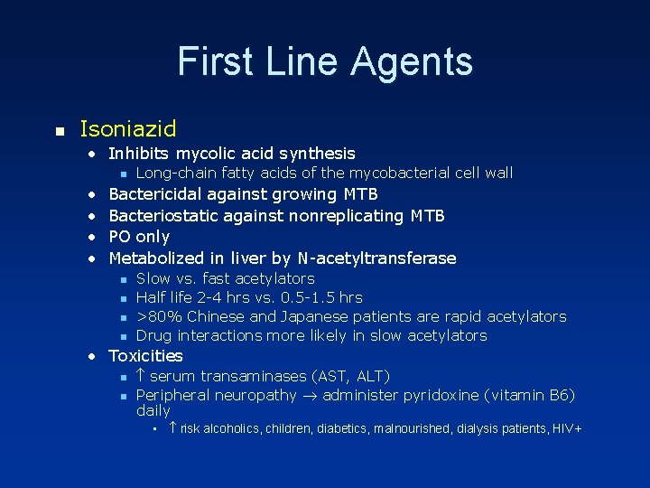 First Line Agents n Isoniazid • Inhibits mycolic acid synthesis n • • Long-chain