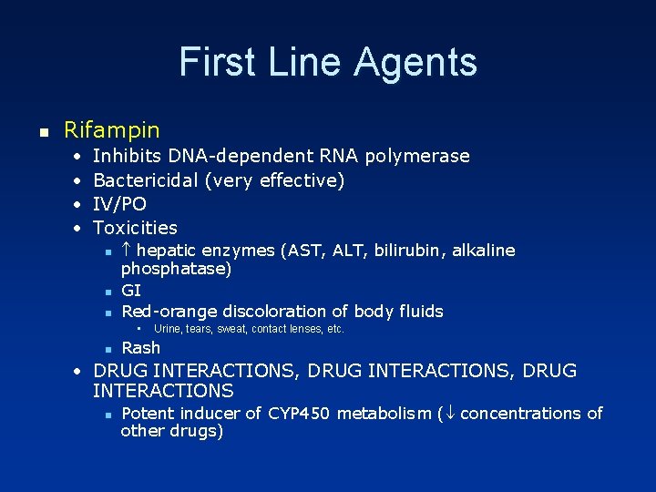 First Line Agents n Rifampin • • Inhibits DNA-dependent RNA polymerase Bactericidal (very effective)