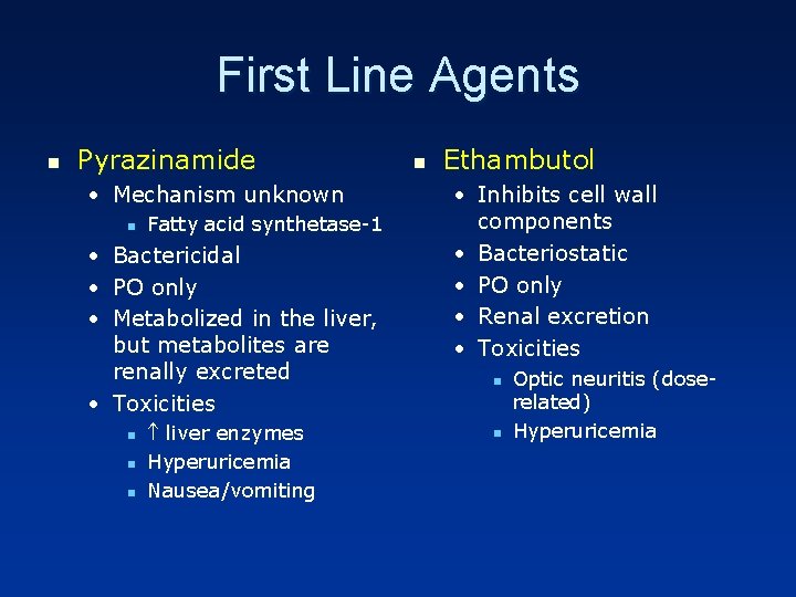 First Line Agents n Pyrazinamide • Mechanism unknown n Fatty acid synthetase-1 • •