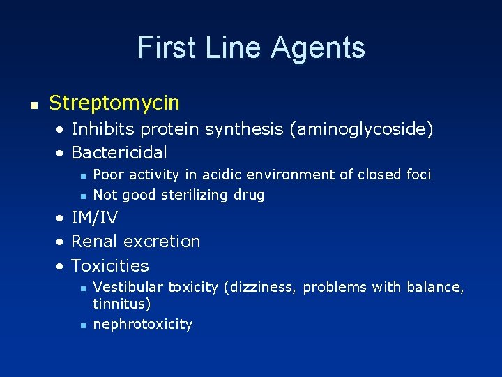 First Line Agents n Streptomycin • Inhibits protein synthesis (aminoglycoside) • Bactericidal n n