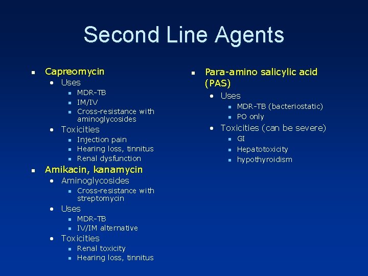Second Line Agents n Capreomycin • Uses n n n MDR-TB IM/IV Cross-resistance with