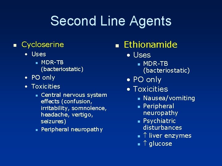 Second Line Agents n Cycloserine • Uses n MDR-TB (bacteriostatic) • PO only •