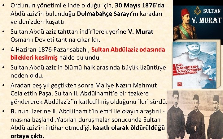  • Ordunun yönetimi elinde olduğu için, 30 Mayıs 1876’da Abdülaziz’in bulunduğu Dolmabahçe Sarayı’nı