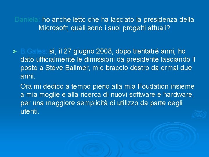 Daniela: ho anche letto che ha lasciato la presidenza della Microsoft; quali sono i