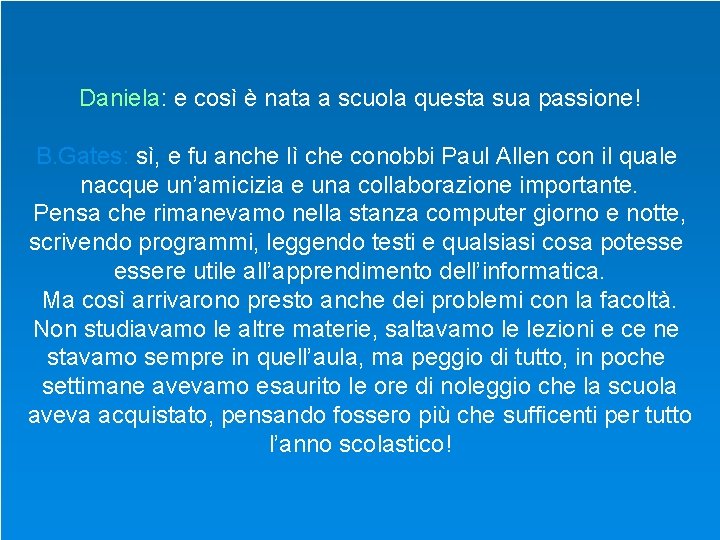 Daniela: e così è nata a scuola questa sua passione! B. Gates: sì, e