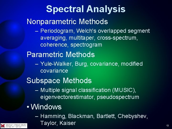 Spectral Analysis Nonparametric Methods – Periodogram, Welch's overlapped segment averaging, multitaper, cross-spectrum, coherence, spectrogram Spectral Analysis Nonparametric Methods – Periodogram, Welch's overlapped segment averaging, multitaper, cross-spectrum, coherence, spectrogram
